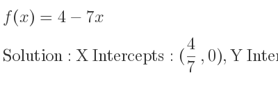 The f(x)=4-7x is X Intercepts: (4/7 ,0),Y Intercepts: (0,4)